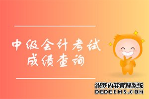 2019年中级会计考试成绩查询时间什么时候公布？