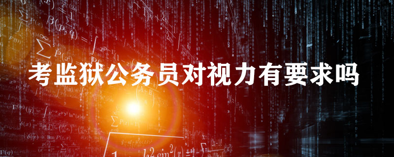 2020年考监狱公务员对视力有要求吗